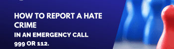 Hate Crime Reporting - UK. In an emergency call 999 or 112