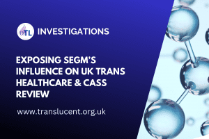 Exposing SEGM’s Influence on UK Trans Healthcare & Cass Review